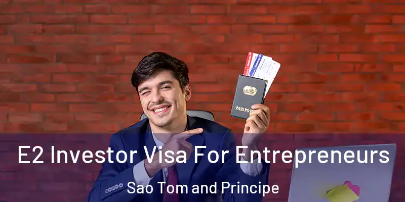  E2 Investor Visa For Entrepreneurs Sao Tom and Principe