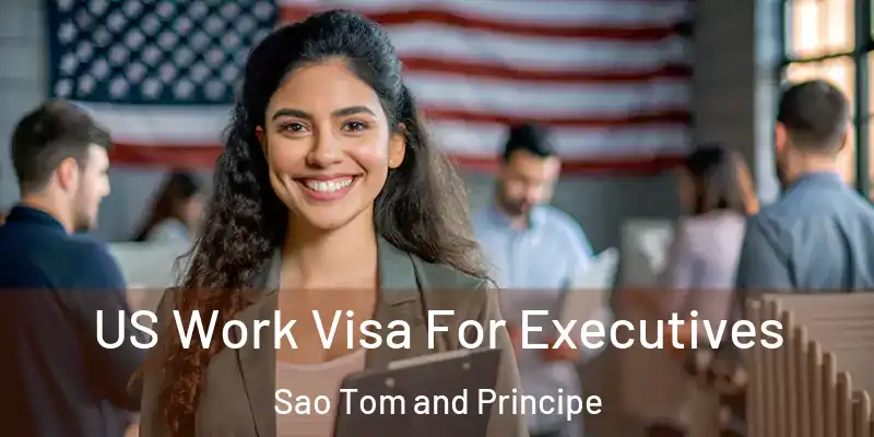  US Work Visa For Executives Sao Tom and Principe